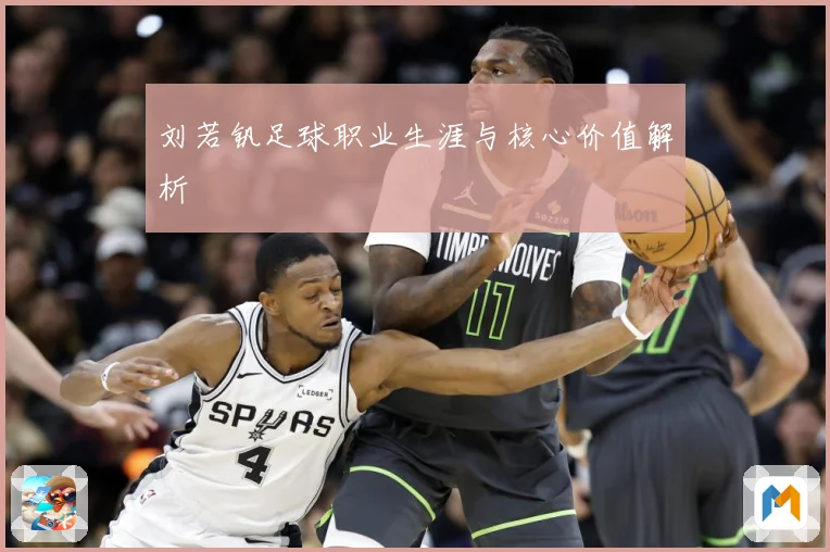 刘若钒足球职业生涯与核心价值解析
