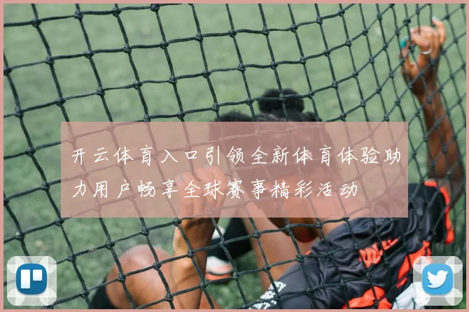 开云体育入口引领全新体育体验助力用户畅享全球赛事精彩活动