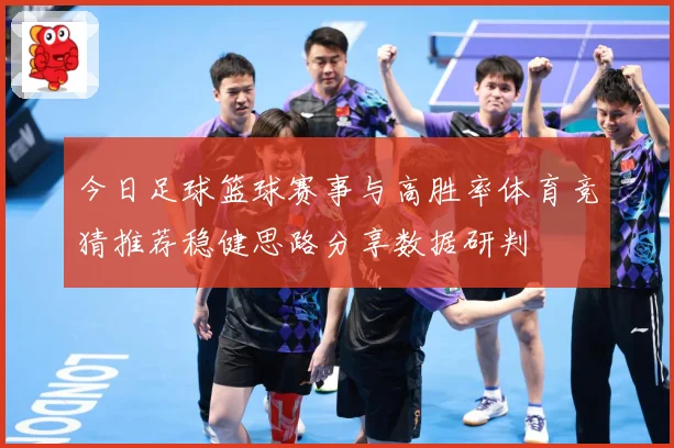 今日足球篮球赛事与高胜率体育竞猜推荐稳健思路分享数据研判
