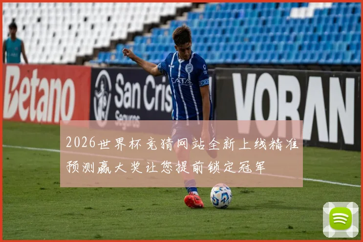 2026世界杯竞猜网站全新上线精准预测赢大奖让您提前锁定冠军