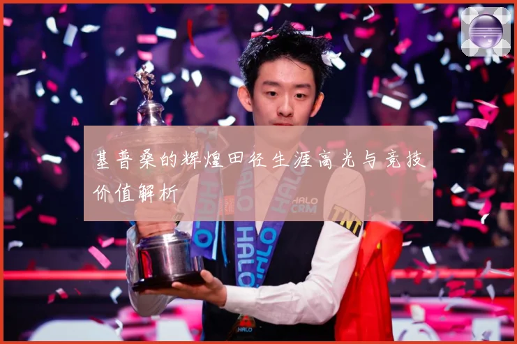 基普桑的辉煌田径生涯高光与竞技价值解析