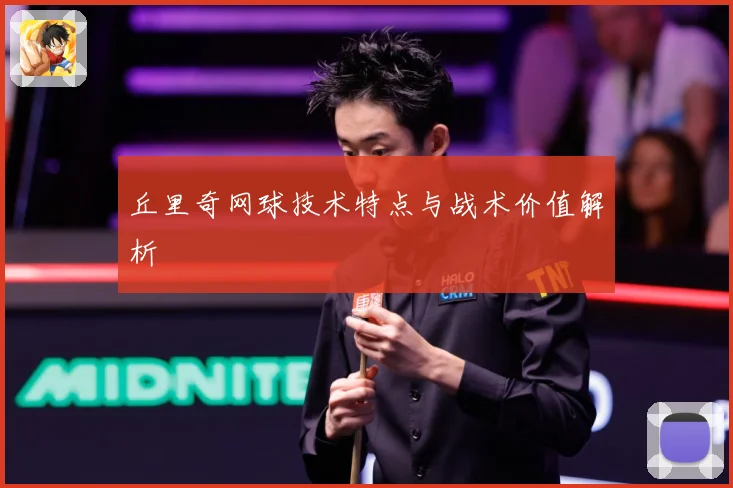 丘里奇网球技术特点与战术价值解析