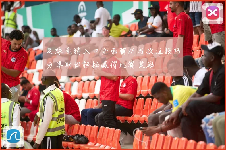 足球竞猜入口全面解析与投注技巧分享助你轻松赢得比赛奖励