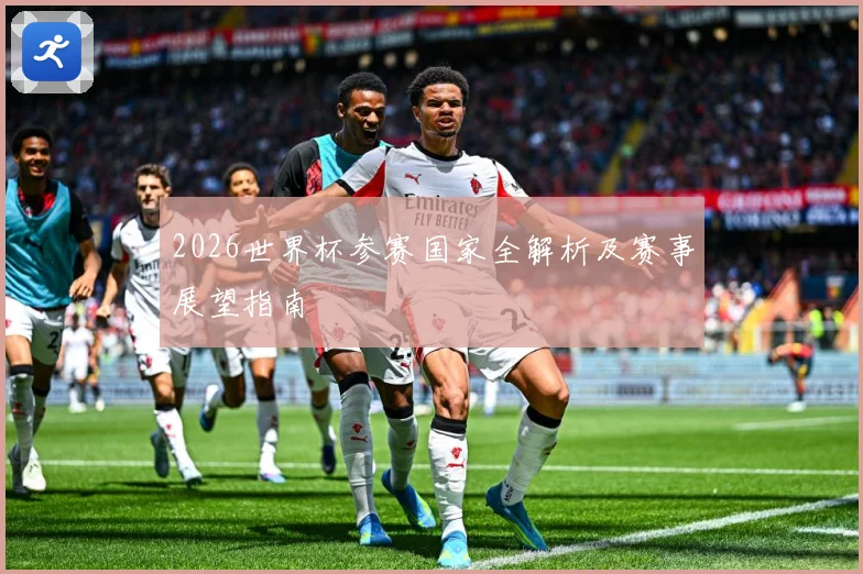 2026世界杯参赛国家全解析及赛事展望指南