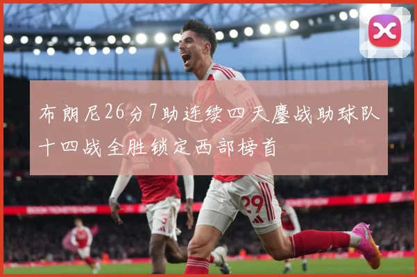 布朗尼26分7助连续四天鏖战助球队十四战全胜锁定西部榜首