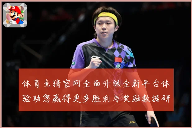 体育竞猜官网全面升级全新平台体验助您赢得更多胜利与奖励数据研判