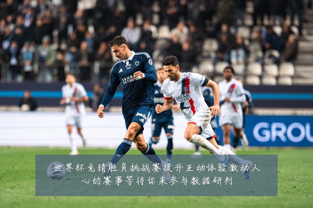 世界杯竞猜胜负挑战赛提升互动体验激动人心的赛事等待你来参与数据研判