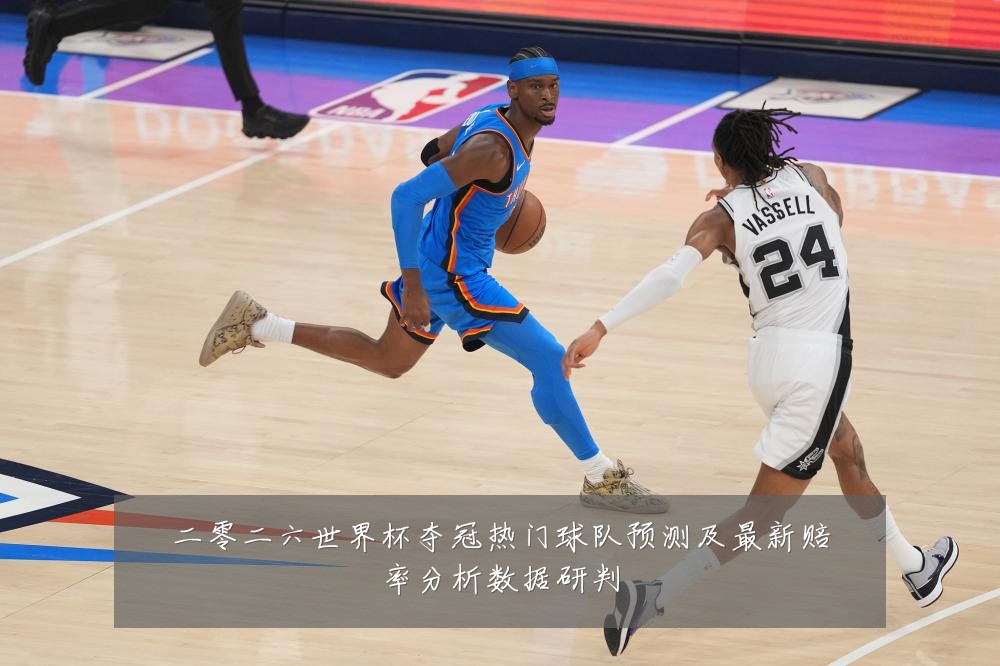 二零二六世界杯夺冠热门球队预测及最新赔率分析数据研判