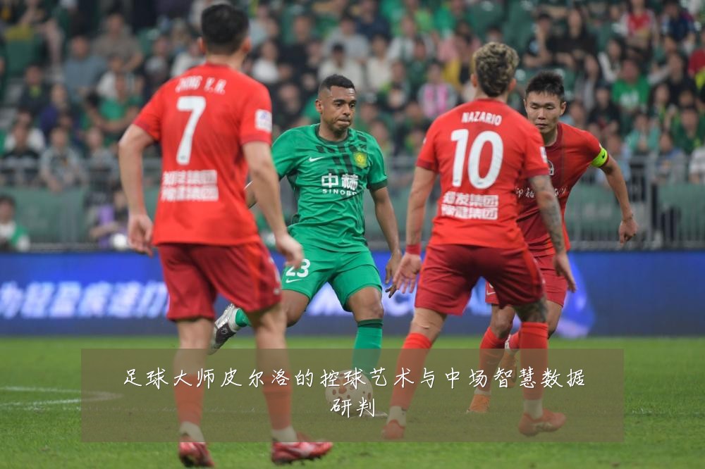 足球大师皮尔洛的控球艺术与中场智慧数据研判